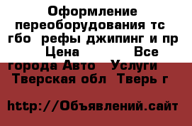 Оформление переоборудования тс (гбо, рефы,джипинг и пр.) › Цена ­ 8 000 - Все города Авто » Услуги   . Тверская обл.,Тверь г.